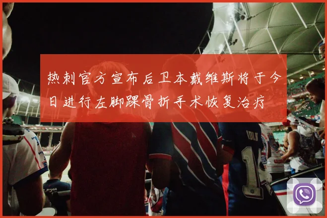 热刺官方宣布后卫本戴维斯将于今日进行左脚踝骨折手术恢复治疗